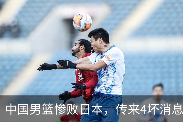 中国男篮惨败日本，传来4坏消息1好消息，防守崩盘 郭士强或下课