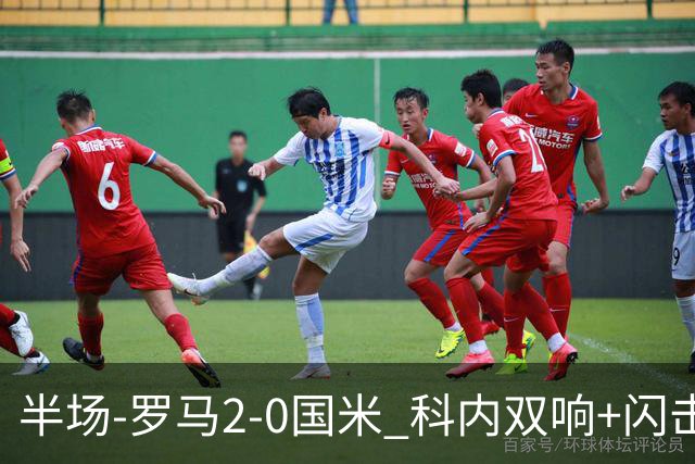 半场-罗马2-0国米 科内双响+闪击比塞克失单刀巴斯托尼中柱